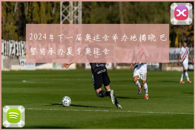 2024年下一届奥运会举办地揭晓 巴黎将承办夏季奥运会