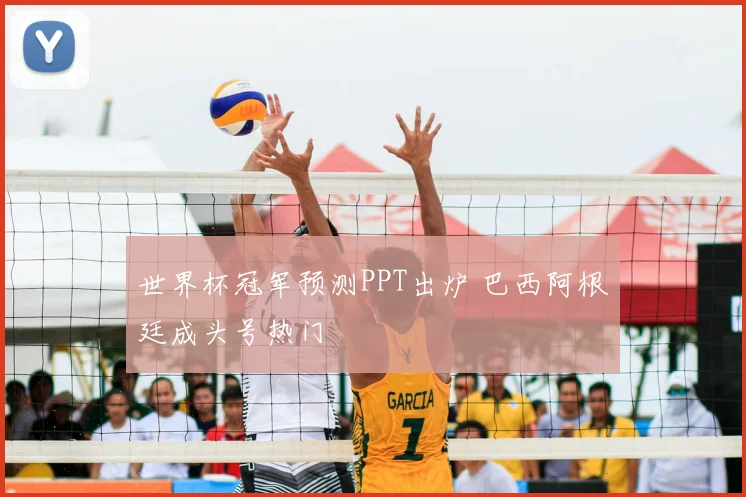世界杯冠军预测PPT出炉 巴西阿根廷成头号热门